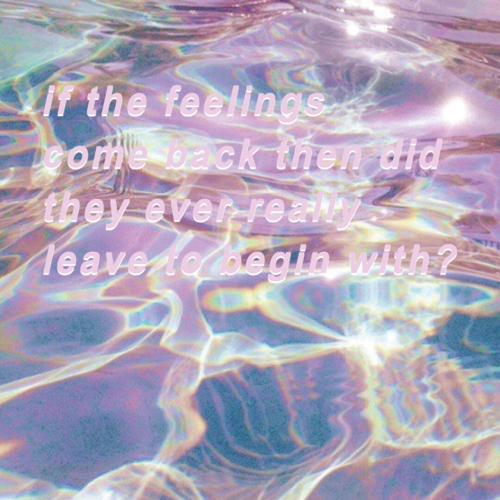 Why Do Feelings Come and Go and Come Back Again?